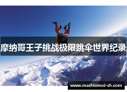 摩纳哥王子挑战极限跳伞世界纪录